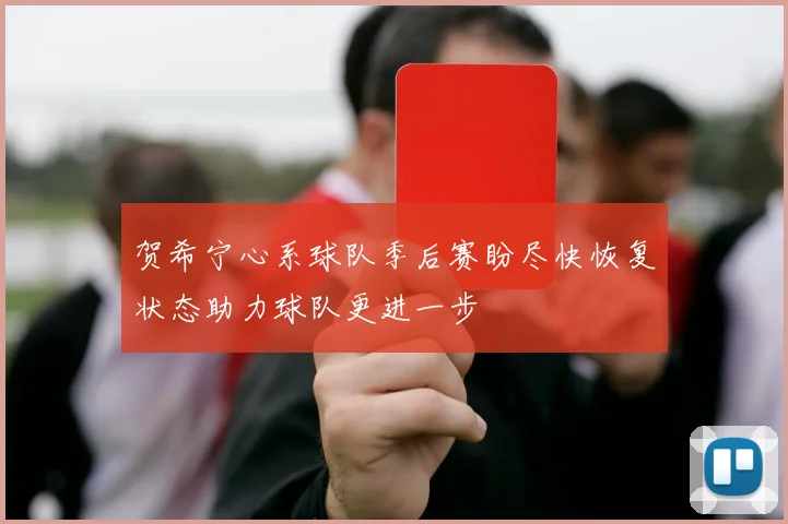 贺希宁心系球队季后赛盼尽快恢复状态助力球队更进一步