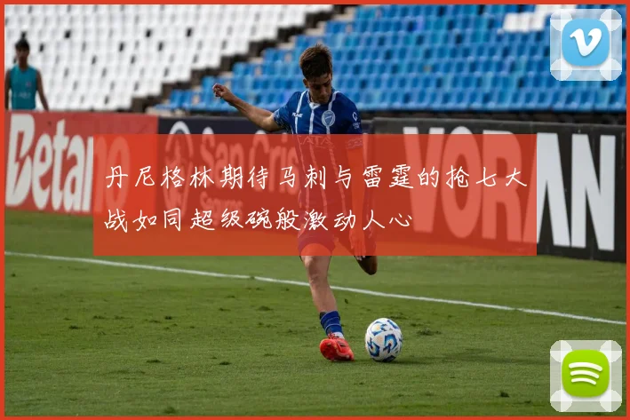 丹尼格林期待马刺与雷霆的抢七大战如同超级碗般激动人心
