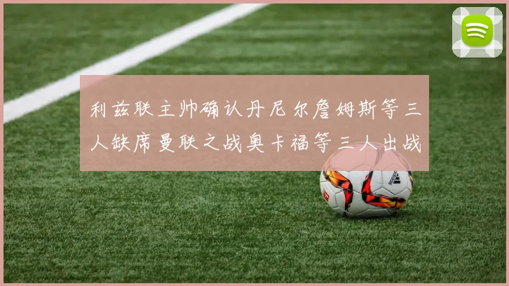 利兹联主帅确认丹尼尔詹姆斯等三人缺席曼联之战奥卡福等三人出战存疑